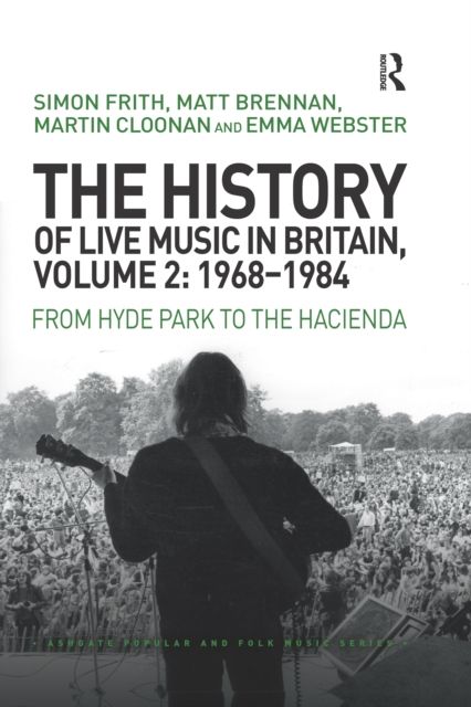 The History of Live Music in Britain, Volume II, 1968-1984 : From Hyde Park to the Hacienda