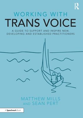 Working with Trans Voice : A Guide to Support and Inspire New, Developing and Established Practitioners
