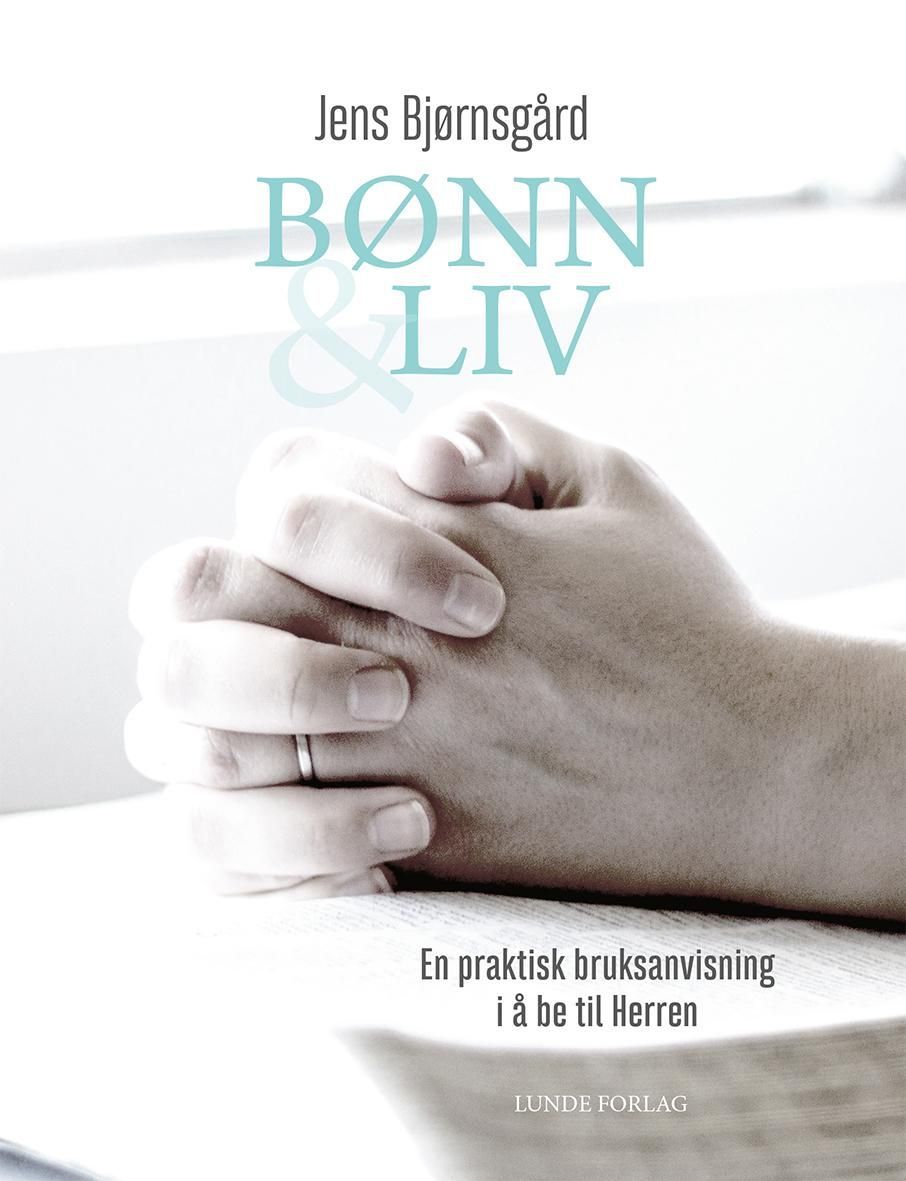Bønn & liv : en praktisk bruksanvisning i å be til Herren