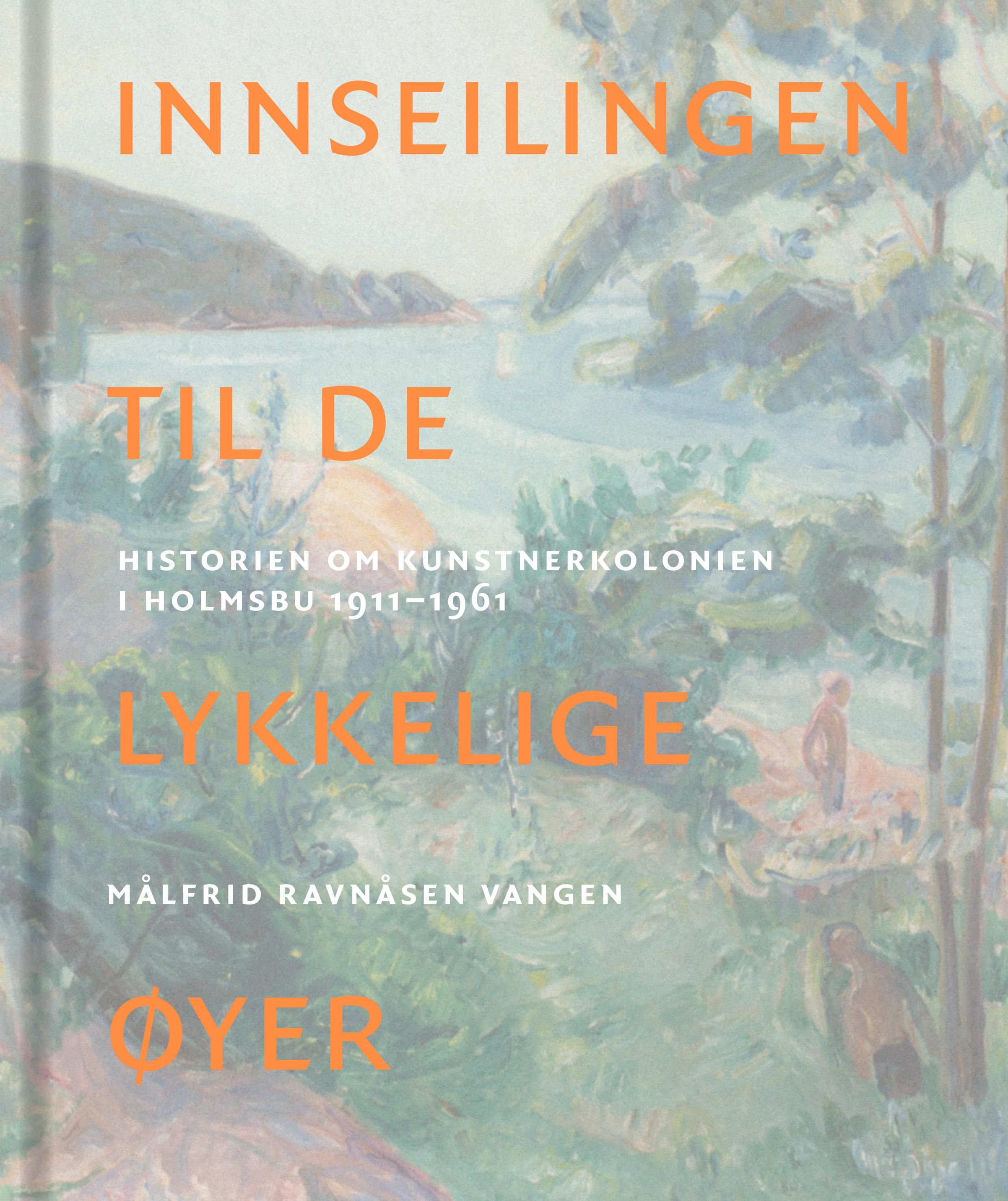 Innseilingen til de lykkelige øyer : historien om kunstnerkolonien i Holmsbu 1911-1961