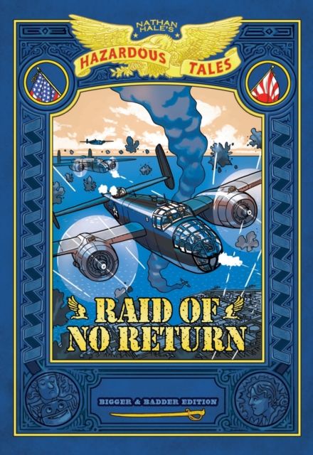 Raid of No Return: Bigger & Badder Edition (Nathan Hale's Hazardous Tales #7) : A World War II Tale of the Doolittle Raid