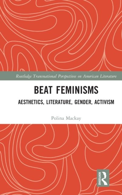 Beat Feminisms : Aesthetics, Literature, Gender, Activism