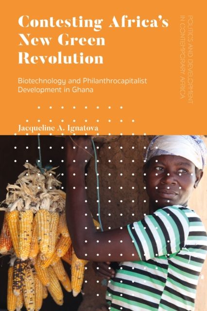 Contesting Africa’s New Green Revolution : Biotechnology and Philanthrocapitalist Development in Ghana