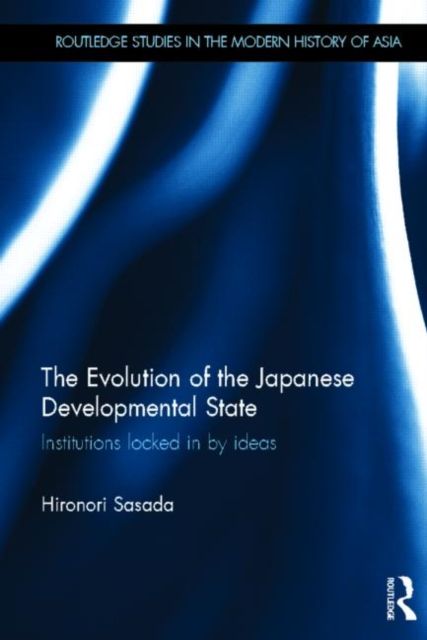 The Evolution of the Japanese Developmental State : Institutions locked in by ideas