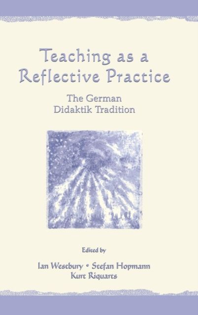 Teaching As A Reflective Practice : The German Didaktik Tradition