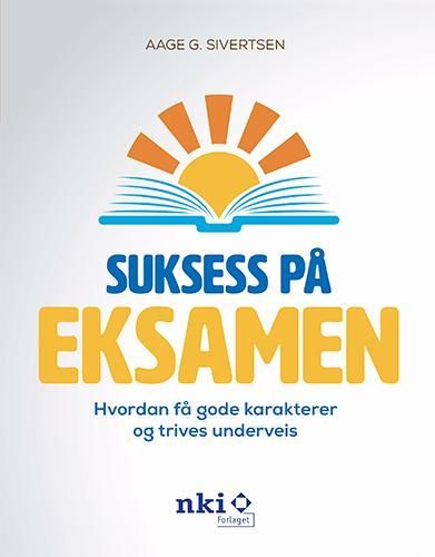 Suksess på eksamen : hvordan få gode karakterer og trives underveis
