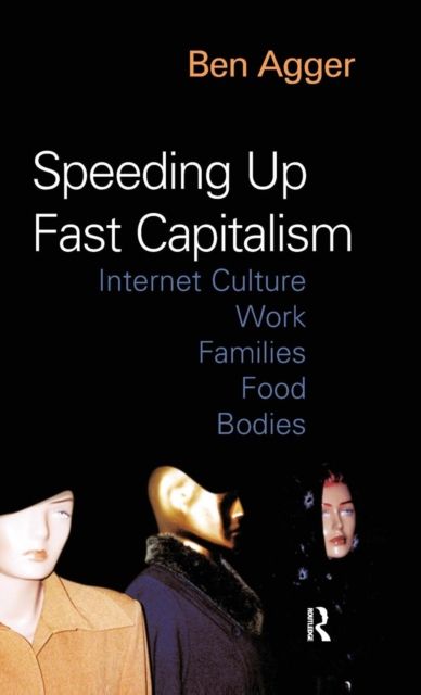 Speeding Up Fast Capitalism : Cultures, Jobs, Families, Schools, Bodies