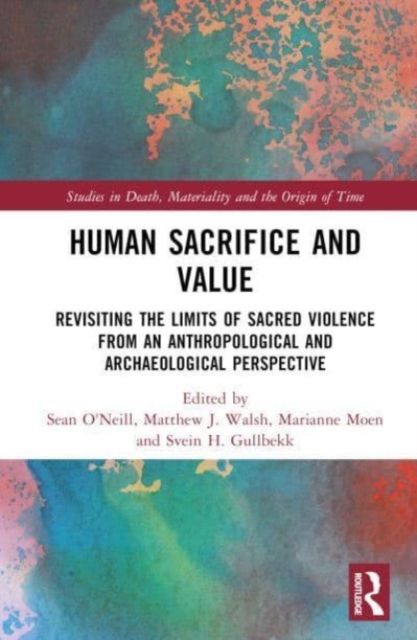 Human Sacrifice and Value : Revisiting the Limits of Sacred Violence from an Anthropological and Archaeological Perspective