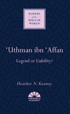 'Uthman ibn 'Affan : Legend or Liability?