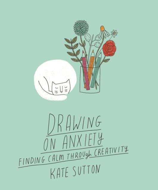 Drawing On Anxiety : Finding calm through creativity