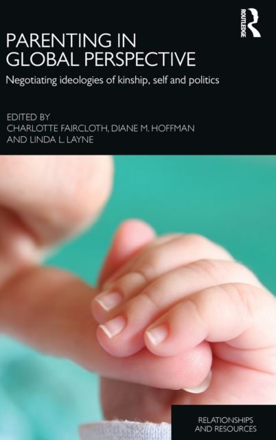 Parenting in Global Perspective : Negotiating Ideologies of Kinship, Self and Politics