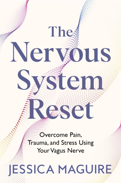 The Nervous System Reset : Overcome Pain, Trauma and Stress Using Your Vagus Nerve