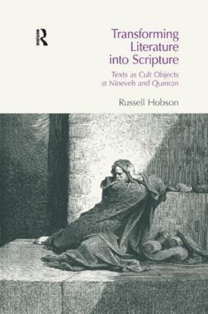 Transforming Literature into Scripture : Texts as Cult Objects at Ninevah and Qumran