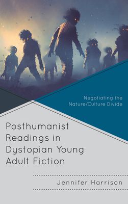 Posthumanist Readings in Dystopian Young Adult Fiction : Negotiating the Nature/Culture Divide