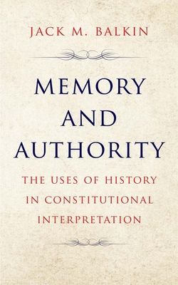 Memory and Authority : The Uses of History in Constitutional Interpretation