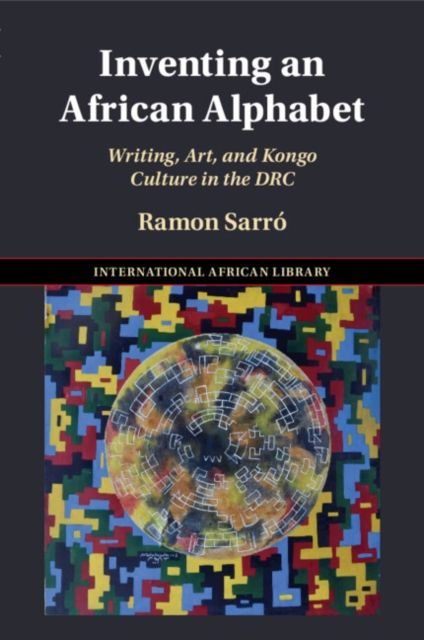 Inventing an African Alphabet : Writing, Art, and Kongo Culture in the DRC