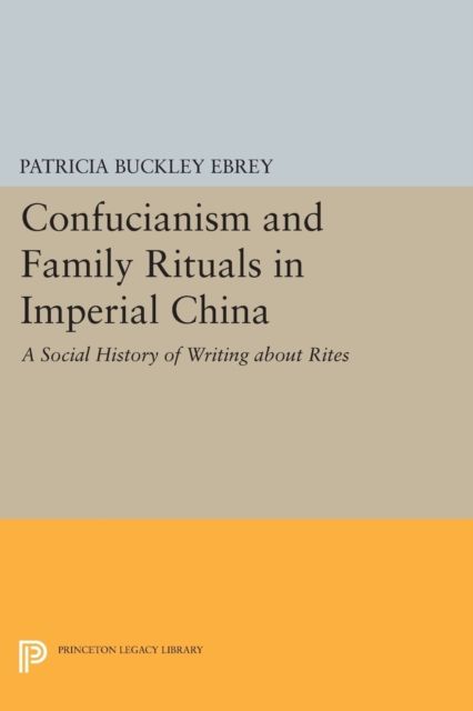 Confucianism and Family Rituals in Imperial China : A Social History of Writing about Rites