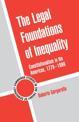The Legal Foundations of Inequality : Constitutionalism in the Americas, 1776–1860