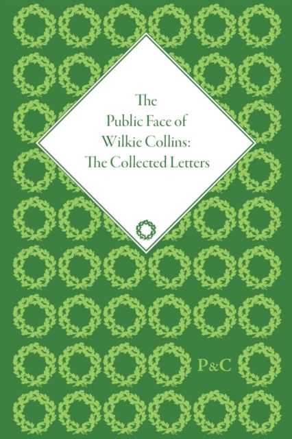 The Public Face of Wilkie Collins : The Collected Letters