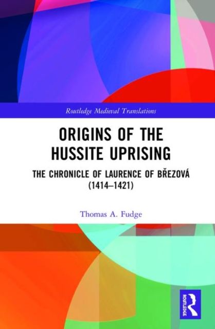 Origins of the Hussite Uprising : The Chronicle of Laurence of Brezova (1414 –1421)
