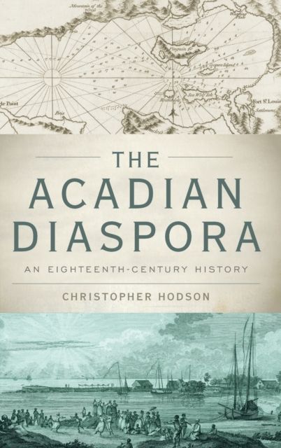 The Acadian Diaspora : An Eighteenth-Century History