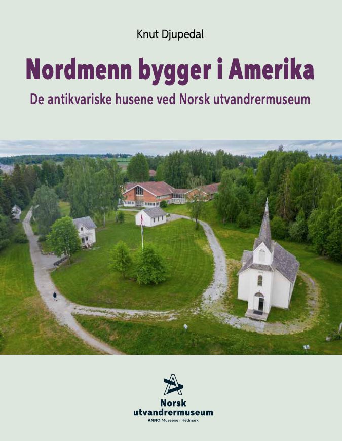 Nordmenn bygger i Amerika : de antikvariske husene ved Norsk utvandrermuseum