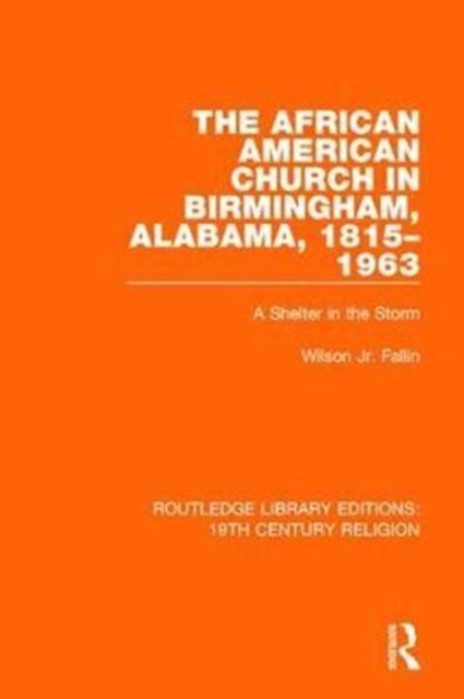 The African American Church in Birmingham, Alabama, 1815-1963 : A Shelter in the Storm