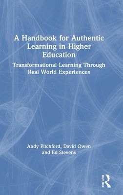 A Handbook for Authentic Learning in Higher Education : Transformational Learning Through Real World Experiences