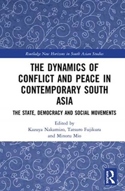The Dynamics of Conflict and Peace in Contemporary South Asia : The State, Democracy and Social Movements