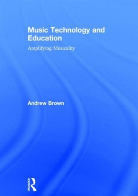 Music Technology and Education : Amplifying Musicality