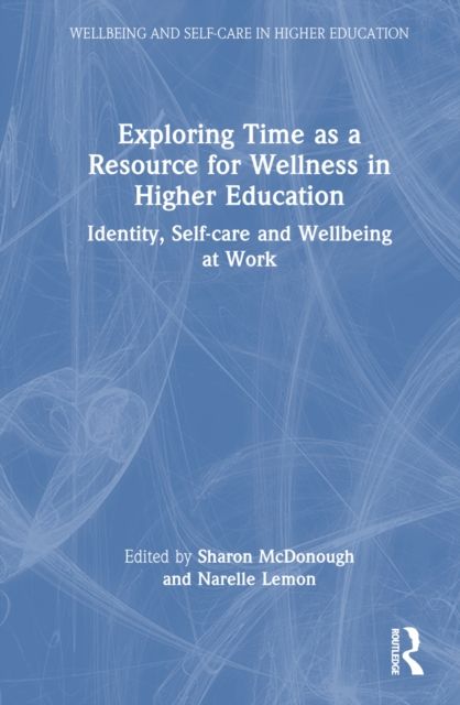 Exploring Time as a Resource for Wellness in Higher Education : Identity, Self-care and Wellbeing at Work