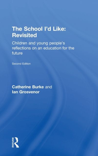 The School I'd Like: Revisited : Children and Young People's Reflections on an Education for the Future