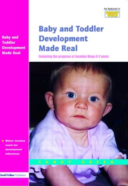 Baby and Toddler Development Made Real : Featuring the Progress of Jasmine Maya 0-2 Years