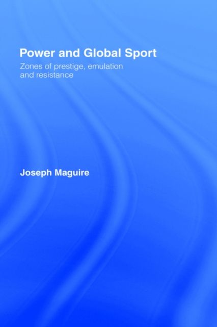 Power and Global Sport : Zones of Prestige, Emulation and Resistance
