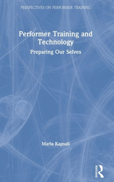Performer Training and Technology : Preparing Our Selves