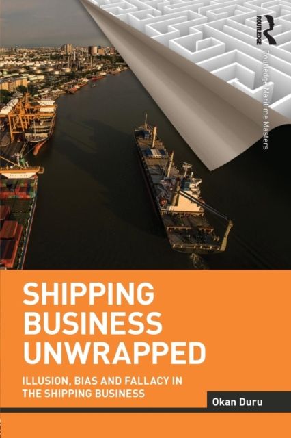 Shipping Business Unwrapped : Illusion, Bias and Fallacy in the Shipping Business
