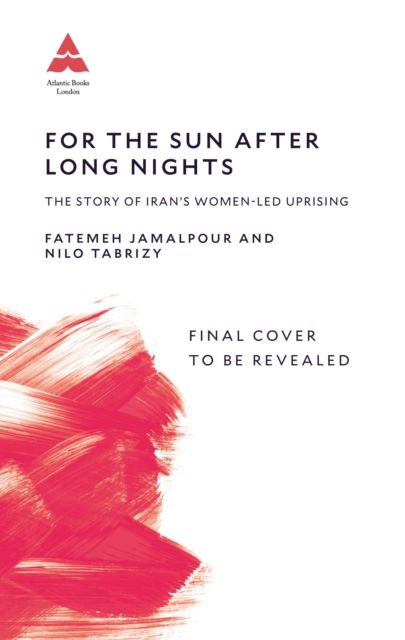 For the Sun After Long Nights : The Story of Iran’s Women-led Uprising