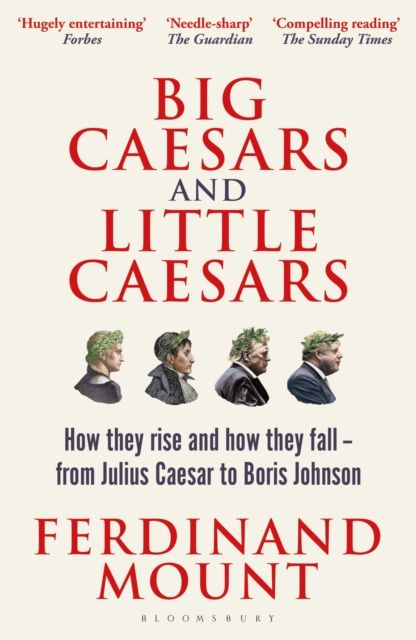 Big Caesars and Little Caesars : How They Rise and How They Fall - From Julius Caesar to Boris Johnson