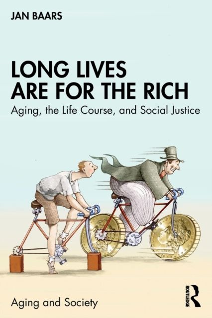 Long Lives Are for the Rich : Aging, the Life Course, and Social Justice