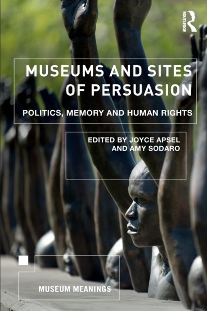 Museums and Sites of Persuasion : Politics, Memory and Human Rights