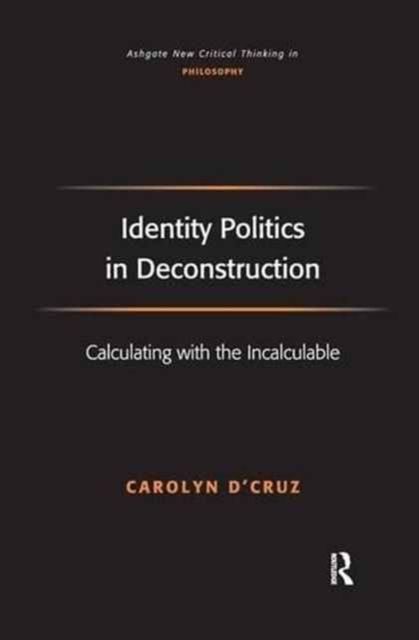 Identity Politics in Deconstruction : Calculating with the Incalculable