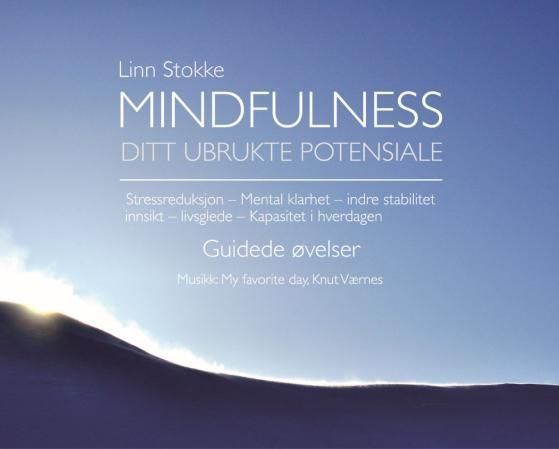 Mindfulness : ditt ubrukte potensiale : guidede øvelser : stressreduksjon, mental klarhet, indre stabilitet, innsikt, livsglede, kapasitet i hverdagen