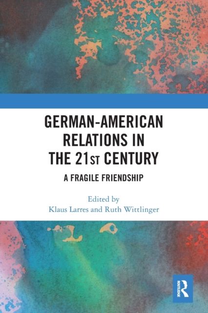 German-American Relations in the 21st Century : A Fragile Friendship