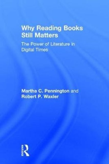 Why Reading Books Still Matters : The Power of Literature in Digital Times