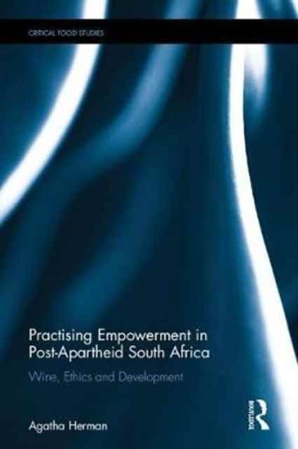 Practising Empowerment in Post-Apartheid South Africa : Wine, Ethics and Development
