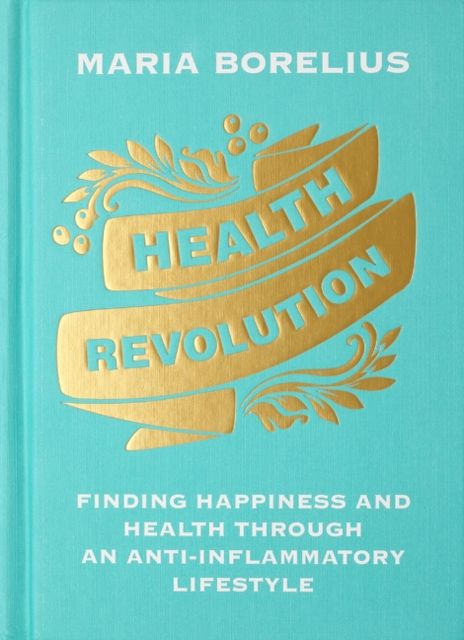 Health Revolution : Finding Happiness and Health Through an Anti-Inflammatory Lifestyle