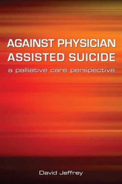 Against Physician Assisted Suicide : A Palliative Care Perspective