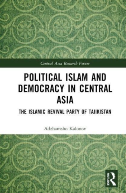 Political Islam and Democracy in Central Asia : The Islamic Revival Party of Tajikistan