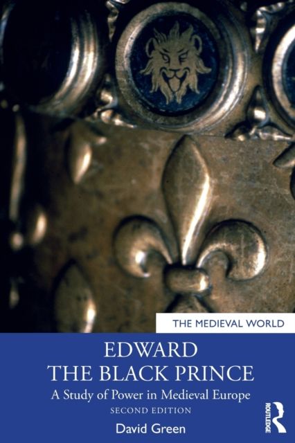 Edward the Black Prince : A Study of Power in Medieval Europe