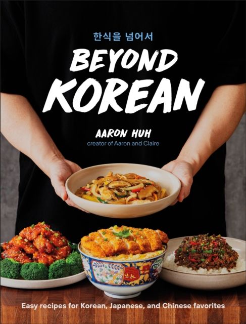 Beyond Korean : Easy Recipes for Korean, Japanese, and Chinese Favorites